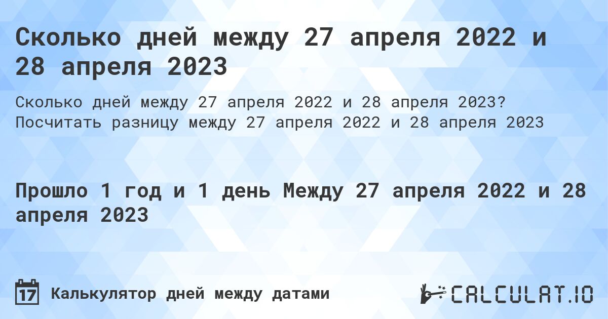 Сколько дней между 27 апреля 2022 и 28 апреля 2023. Посчитать разницу между 27 апреля 2022 и 28 апреля 2023