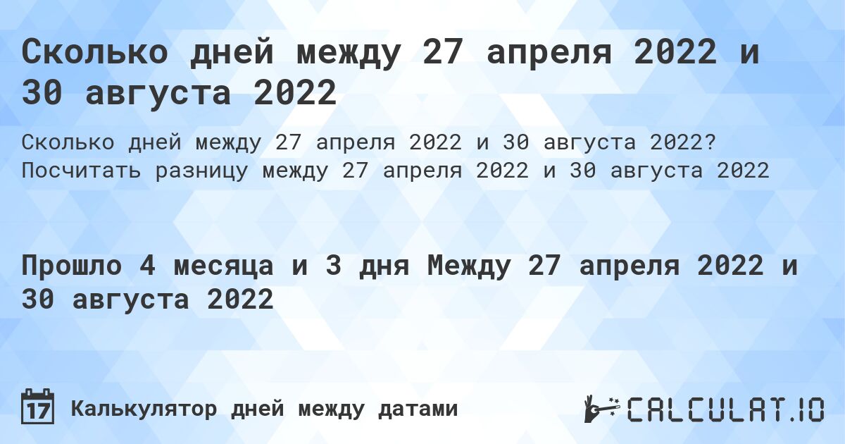 Сколько дней между 27 апреля 2022 и 30 августа 2022. Посчитать разницу между 27 апреля 2022 и 30 августа 2022
