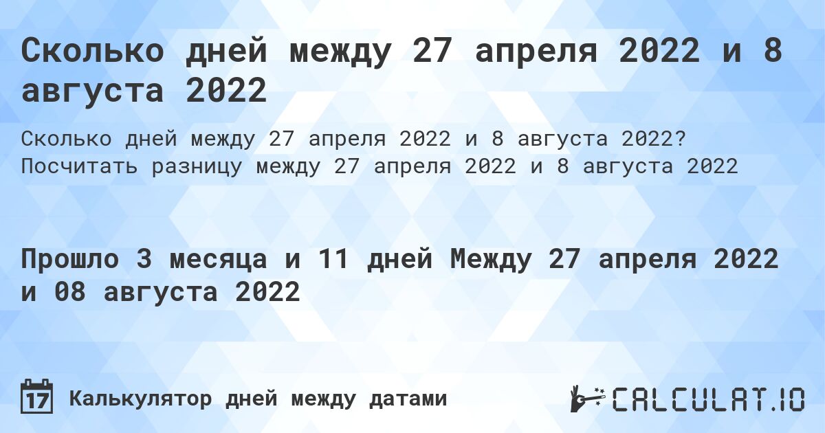 Сколько дней между 27 апреля 2022 и 8 августа 2022. Посчитать разницу между 27 апреля 2022 и 8 августа 2022