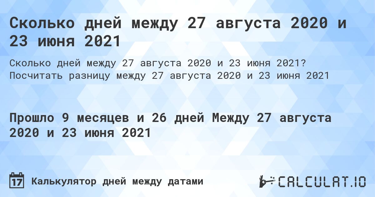 Сколько дней между 27 августа 2020 и 23 июня 2021. Посчитать разницу между 27 августа 2020 и 23 июня 2021