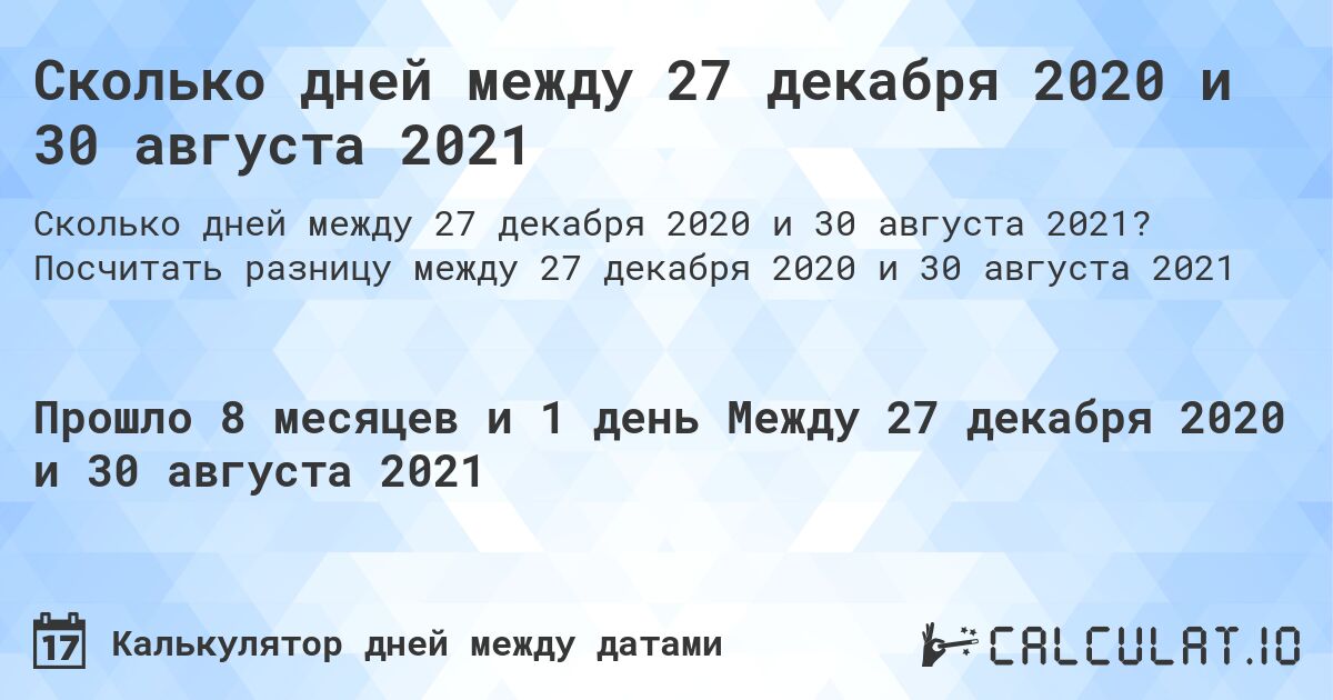 Сколько дней между 27 декабря 2020 и 30 августа 2021. Посчитать разницу между 27 декабря 2020 и 30 августа 2021
