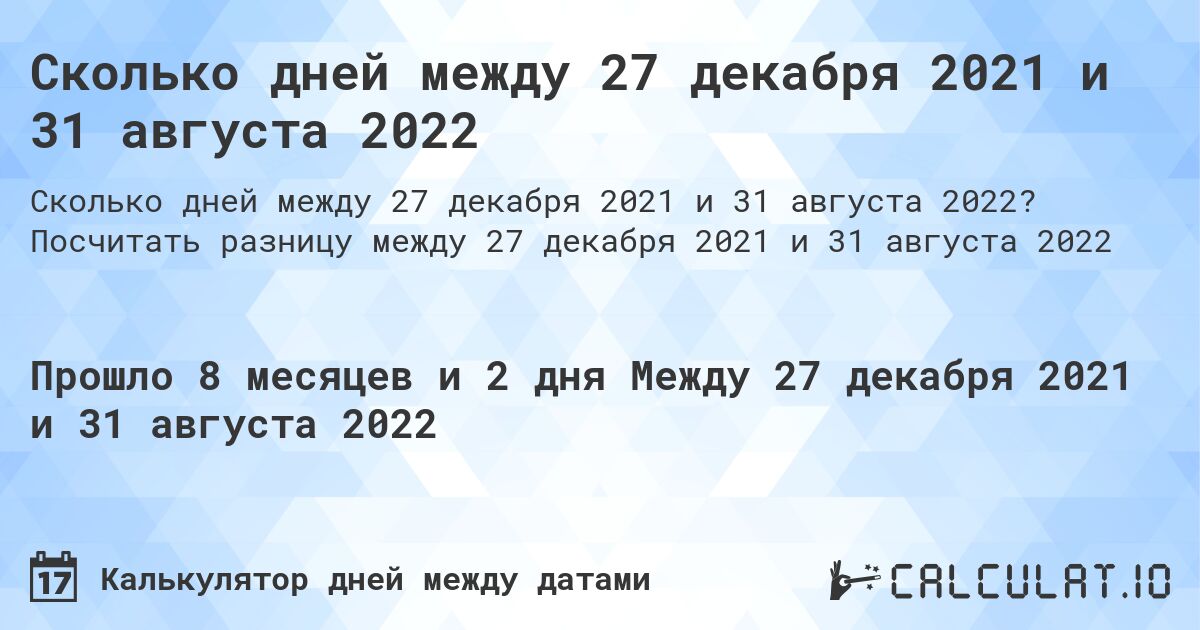 Сколько дней между 27 декабря 2021 и 31 августа 2022. Посчитать разницу между 27 декабря 2021 и 31 августа 2022