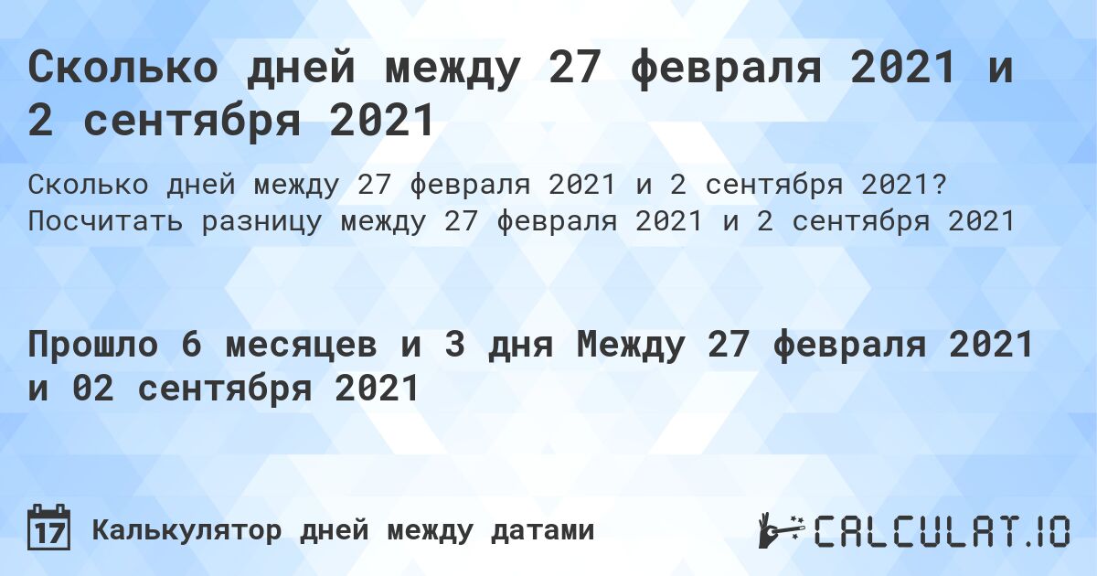 Сколько дней между 27 февраля 2021 и 2 сентября 2021. Посчитать разницу между 27 февраля 2021 и 2 сентября 2021