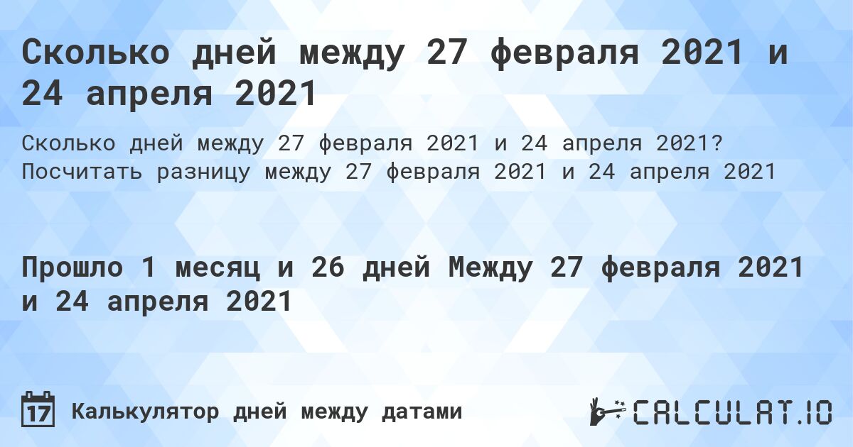 Сколько дней между 27 февраля 2021 и 24 апреля 2021. Посчитать разницу между 27 февраля 2021 и 24 апреля 2021