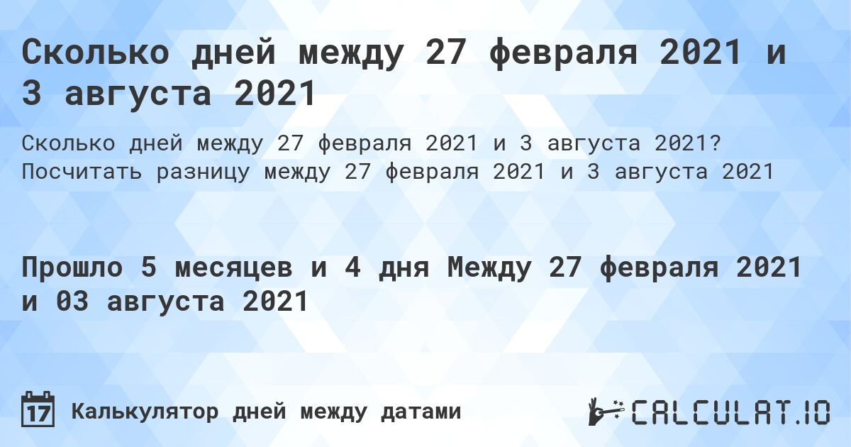 Сколько дней между 27 февраля 2021 и 3 августа 2021. Посчитать разницу между 27 февраля 2021 и 3 августа 2021
