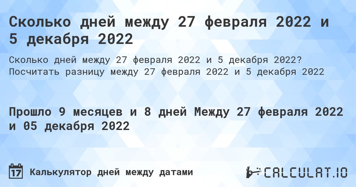 Сколько дней между 27 февраля 2022 и 5 декабря 2022. Посчитать разницу между 27 февраля 2022 и 5 декабря 2022