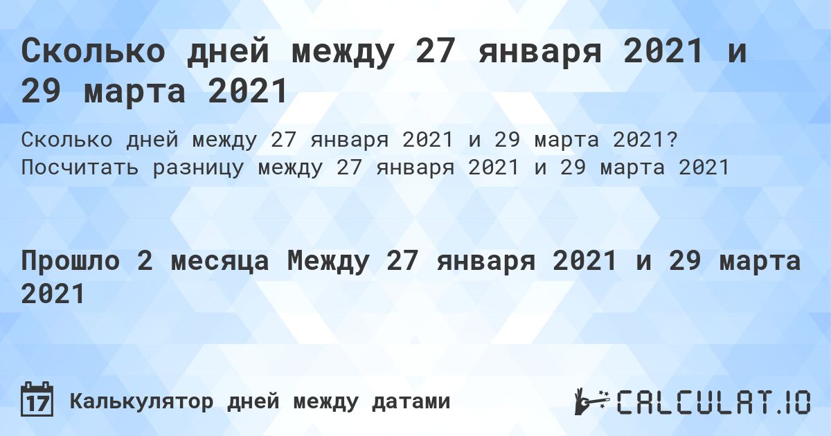 Сколько дней между 27 января 2021 и 29 марта 2021. Посчитать разницу между 27 января 2021 и 29 марта 2021
