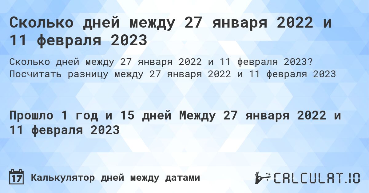 Сколько дней между 27 января 2022 и 11 февраля 2023. Посчитать разницу между 27 января 2022 и 11 февраля 2023