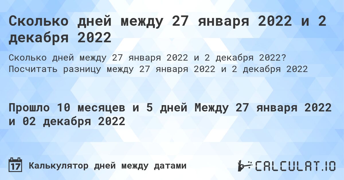 Сколько дней между 27 января 2022 и 2 декабря 2022. Посчитать разницу между 27 января 2022 и 2 декабря 2022