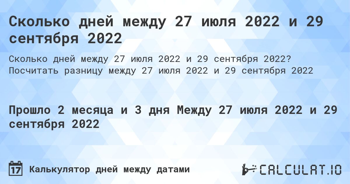 Сколько дней между 27 июля 2022 и 29 сентября 2022. Посчитать разницу между 27 июля 2022 и 29 сентября 2022
