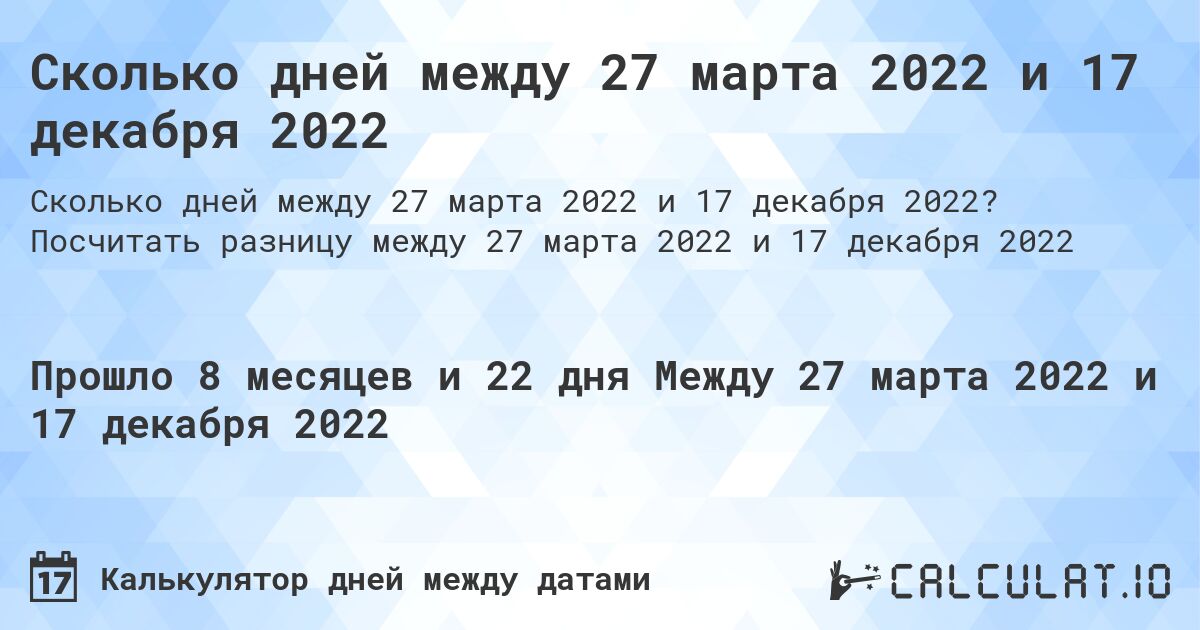 Сколько дней между 27 марта 2022 и 17 декабря 2022. Посчитать разницу между 27 марта 2022 и 17 декабря 2022