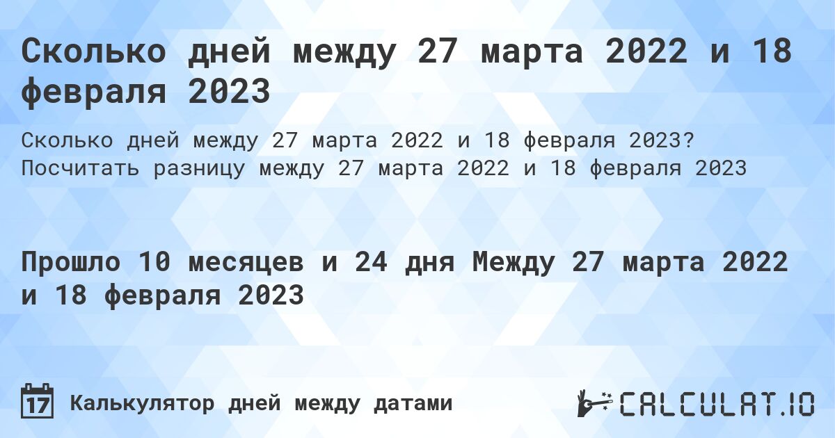 Сколько дней между 27 марта 2022 и 18 февраля 2023. Посчитать разницу между 27 марта 2022 и 18 февраля 2023