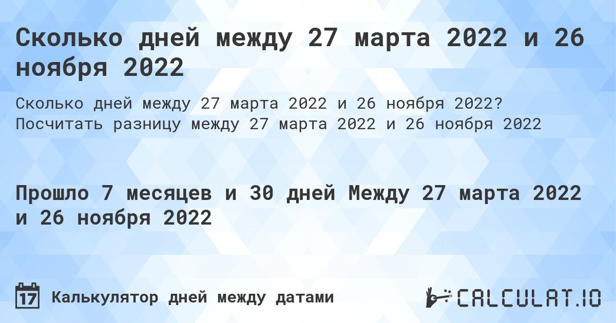 Сколько дней между 27 марта 2022 и 26 ноября 2022. Посчитать разницу между 27 марта 2022 и 26 ноября 2022