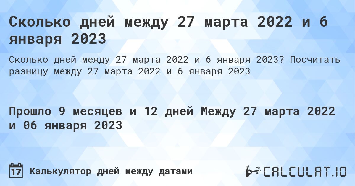 Сколько дней между 27 марта 2022 и 6 января 2023. Посчитать разницу между 27 марта 2022 и 6 января 2023