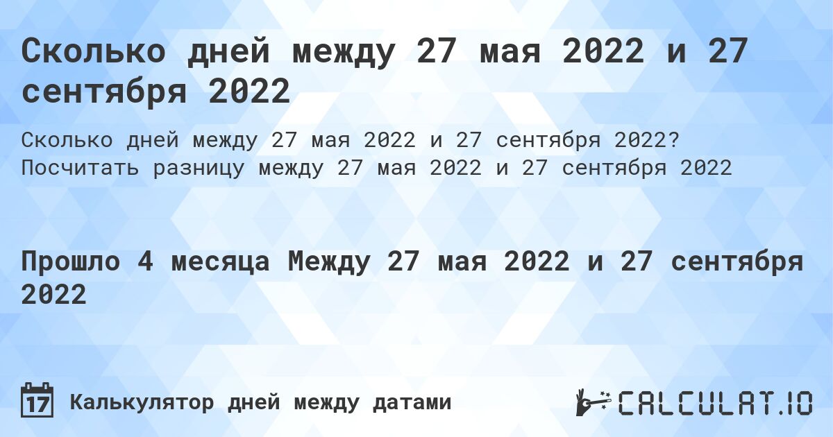 Сколько дней между 27 мая 2022 и 27 сентября 2022. Посчитать разницу между 27 мая 2022 и 27 сентября 2022