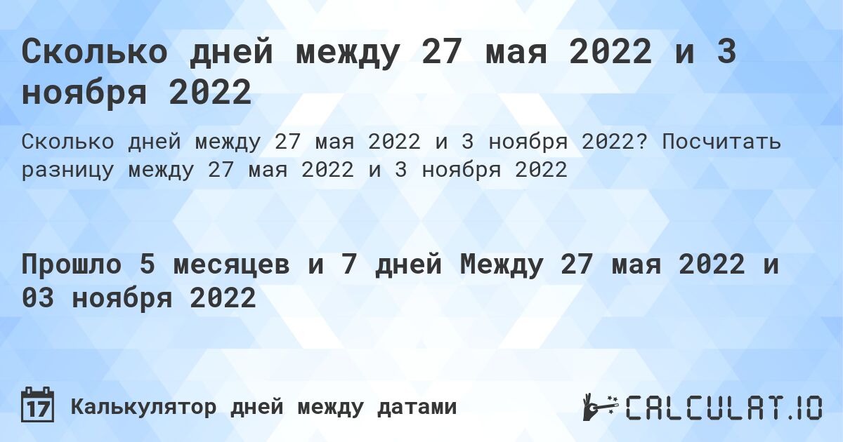 Сколько дней между 27 мая 2022 и 3 ноября 2022. Посчитать разницу между 27 мая 2022 и 3 ноября 2022