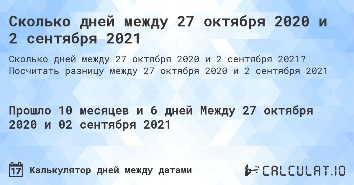 Сколько дней между 27 октября 2020 и 2 сентября 2021. Посчитать разницу между 27 октября 2020 и 2 сентября 2021