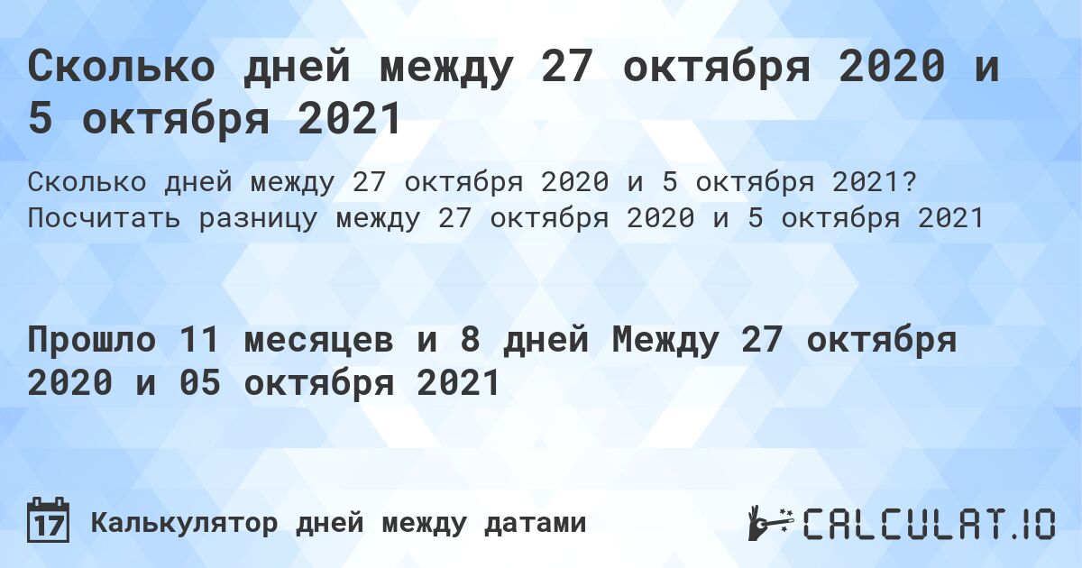 Сколько дней между 27 октября 2020 и 5 октября 2021. Посчитать разницу между 27 октября 2020 и 5 октября 2021