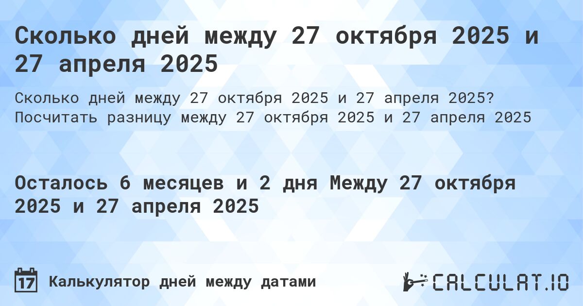 Сколько дней между 27 октября 2025 и 27 апреля 2025. Посчитать разницу между 27 октября 2025 и 27 апреля 2025