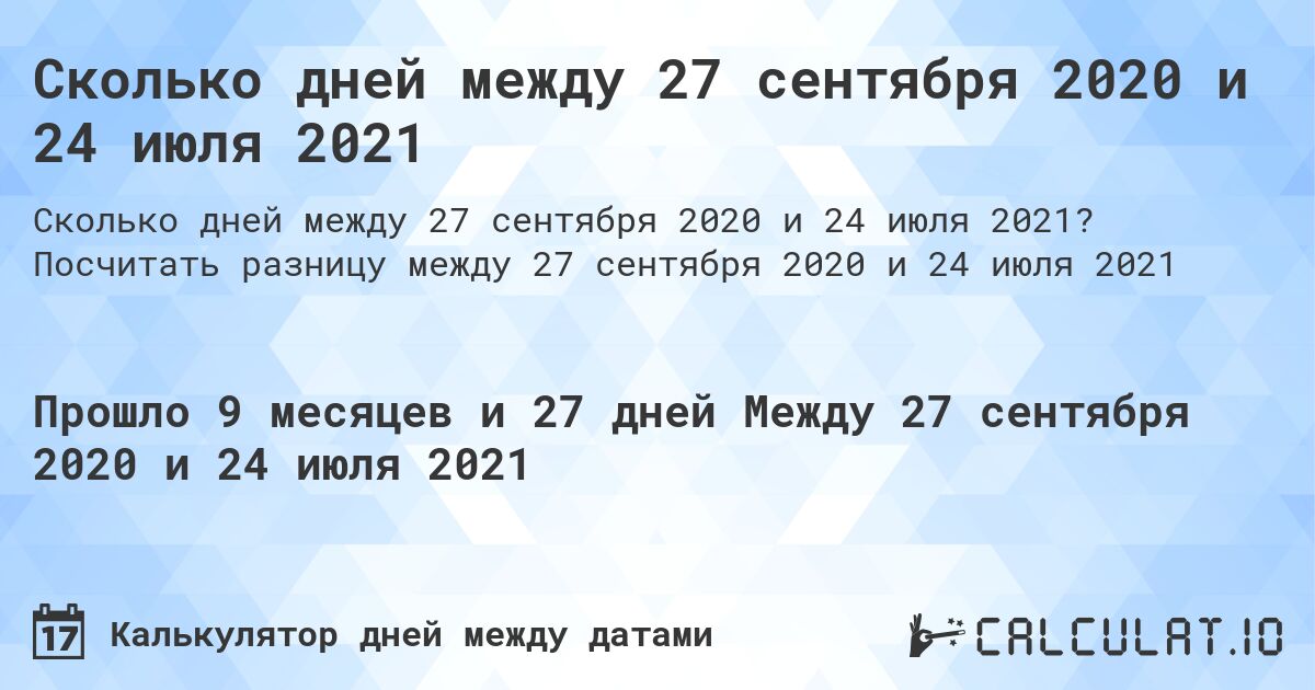 Сколько дней между 27 сентября 2020 и 24 июля 2021. Посчитать разницу между 27 сентября 2020 и 24 июля 2021