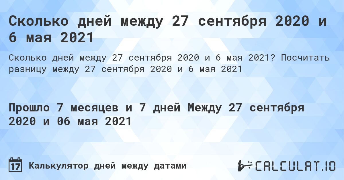 Сколько дней между 27 сентября 2020 и 6 мая 2021. Посчитать разницу между 27 сентября 2020 и 6 мая 2021
