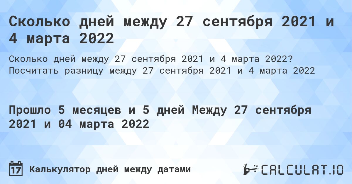 Сколько дней между 27 сентября 2021 и 4 марта 2022. Посчитать разницу между 27 сентября 2021 и 4 марта 2022