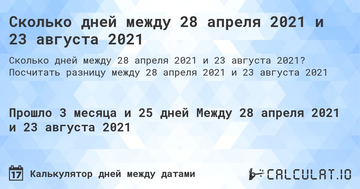 Сколько дней между 28 апреля 2021 и 23 августа 2021. Посчитать разницу между 28 апреля 2021 и 23 августа 2021