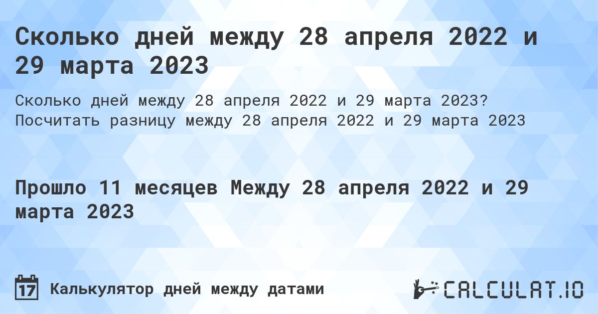 Сколько дней между 28 апреля 2022 и 29 марта 2023. Посчитать разницу между 28 апреля 2022 и 29 марта 2023