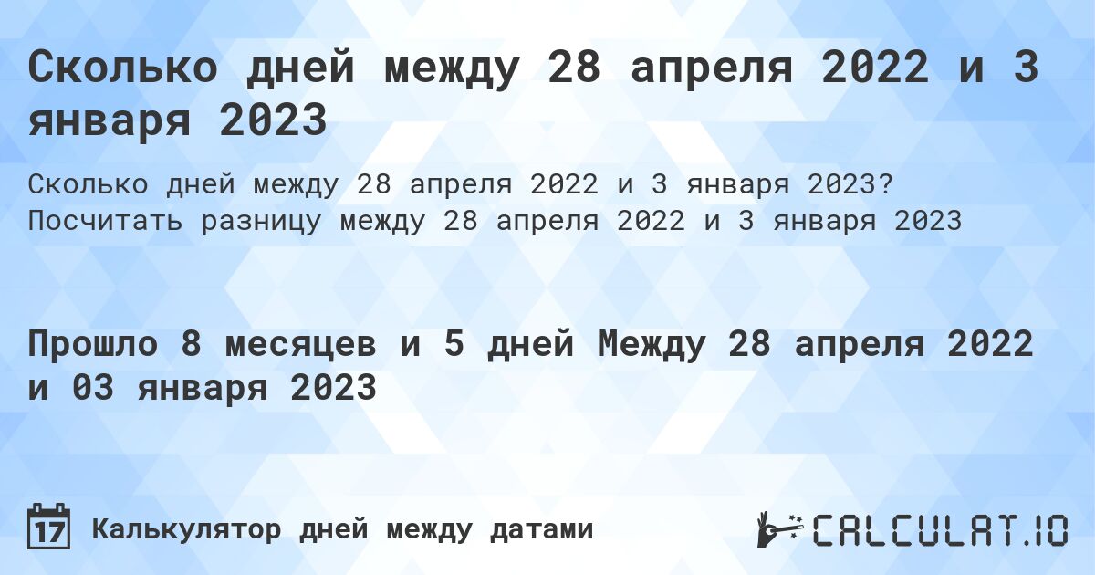 Сколько дней между 28 апреля 2022 и 3 января 2023. Посчитать разницу между 28 апреля 2022 и 3 января 2023