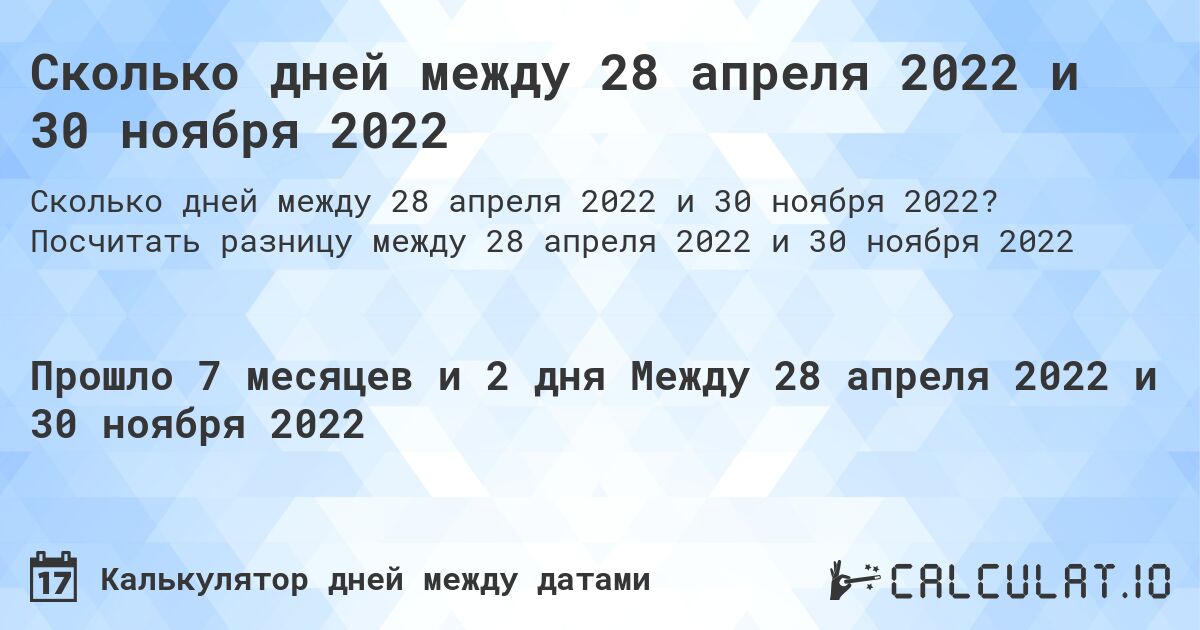 Сколько дней между 28 апреля 2022 и 30 ноября 2022. Посчитать разницу между 28 апреля 2022 и 30 ноября 2022