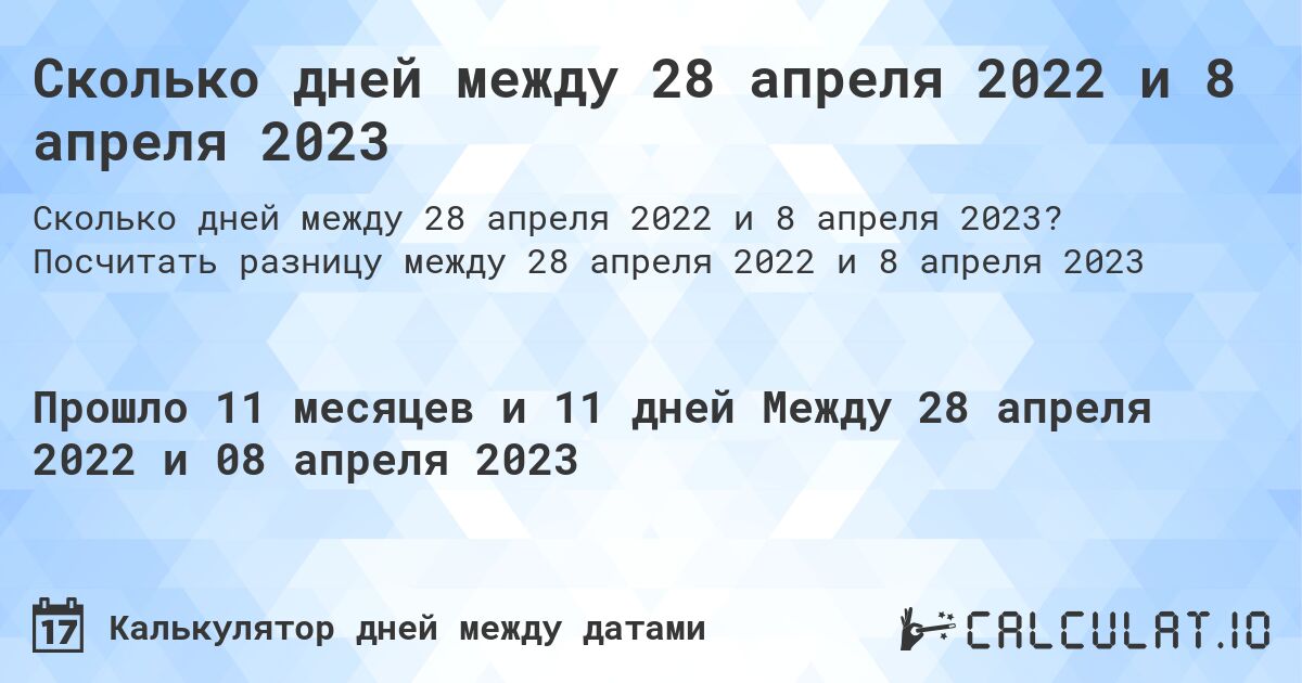 Сколько дней между 28 апреля 2022 и 8 апреля 2023. Посчитать разницу между 28 апреля 2022 и 8 апреля 2023