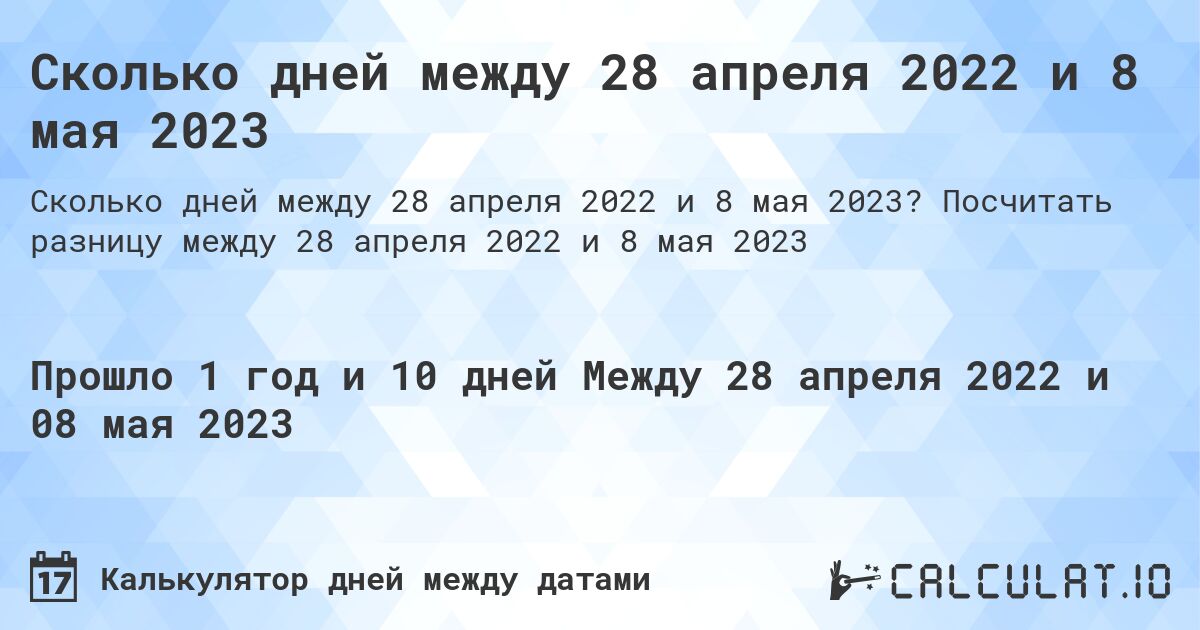 Сколько дней между 28 апреля 2022 и 8 мая 2023. Посчитать разницу между 28 апреля 2022 и 8 мая 2023
