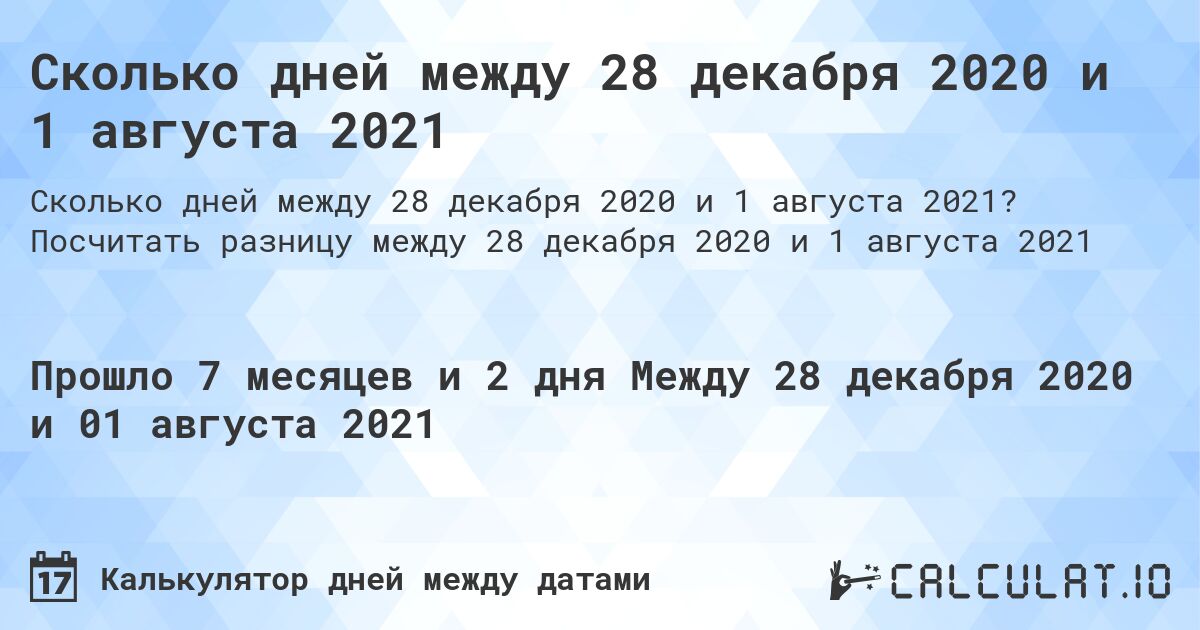 Сколько дней между 28 декабря 2020 и 1 августа 2021. Посчитать разницу между 28 декабря 2020 и 1 августа 2021