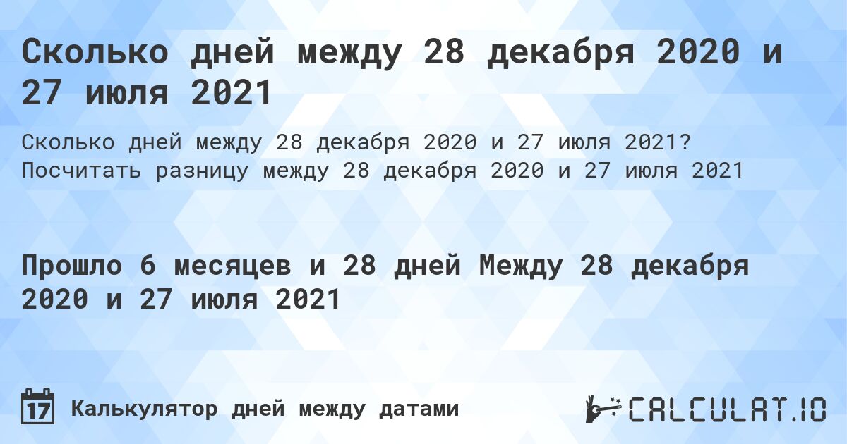 Сколько дней между 28 декабря 2020 и 27 июля 2021. Посчитать разницу между 28 декабря 2020 и 27 июля 2021