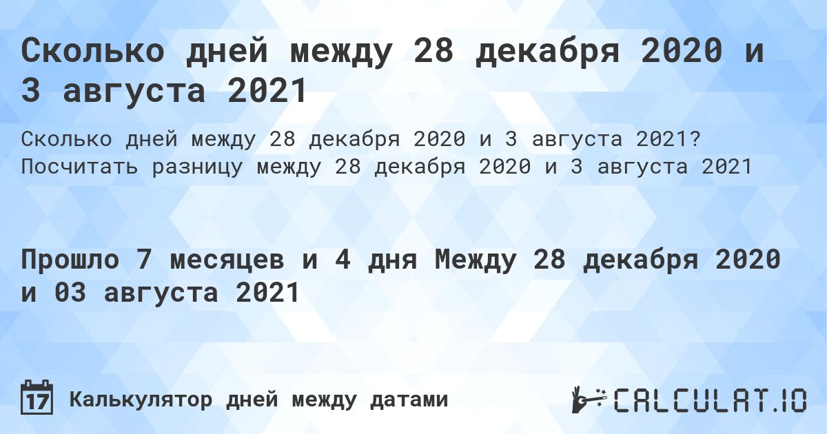 Сколько дней между 28 декабря 2020 и 3 августа 2021. Посчитать разницу между 28 декабря 2020 и 3 августа 2021