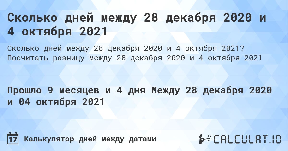 Сколько дней между 28 декабря 2020 и 4 октября 2021. Посчитать разницу между 28 декабря 2020 и 4 октября 2021