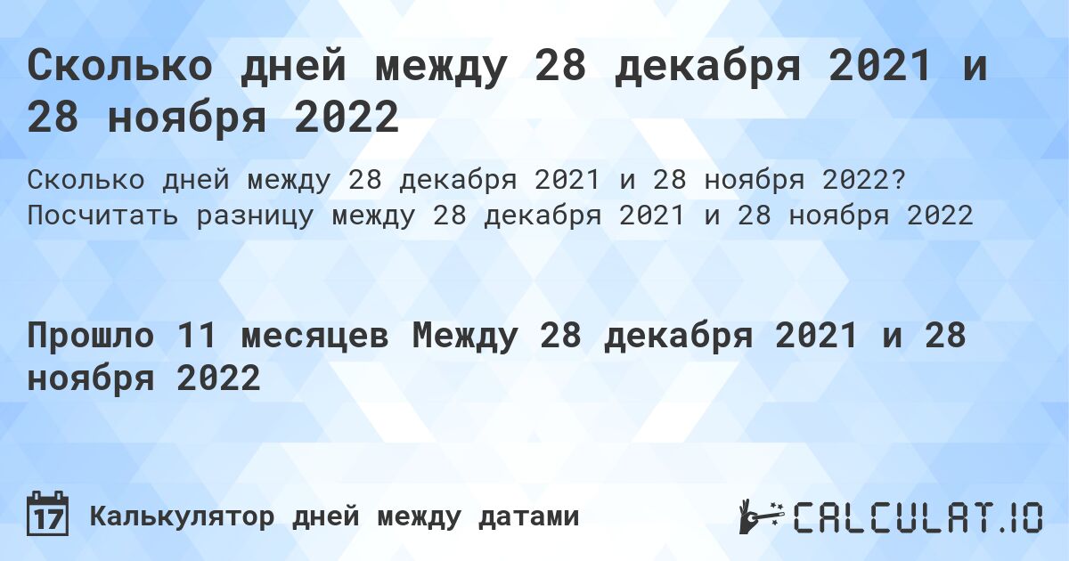 Сколько дней между 28 декабря 2021 и 28 ноября 2022. Посчитать разницу между 28 декабря 2021 и 28 ноября 2022