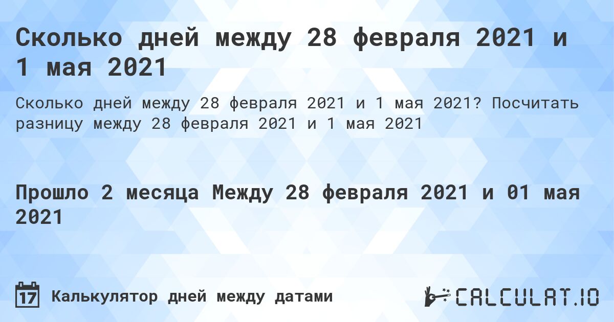 Сколько дней между 28 февраля 2021 и 1 мая 2021. Посчитать разницу между 28 февраля 2021 и 1 мая 2021