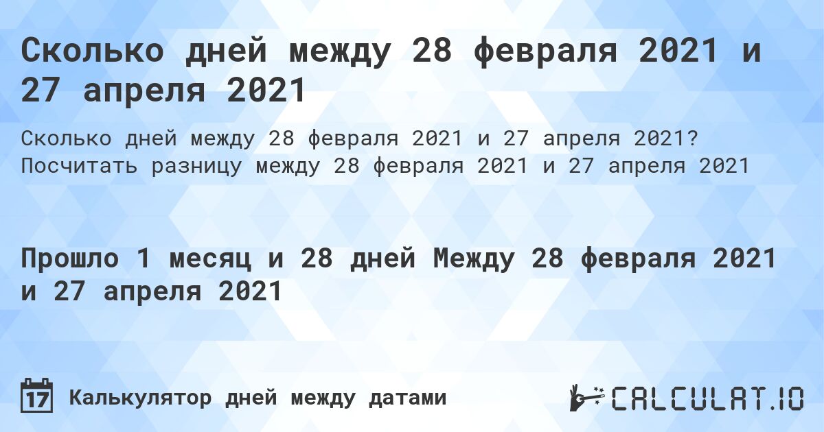 Сколько дней между 28 февраля 2021 и 27 апреля 2021. Посчитать разницу между 28 февраля 2021 и 27 апреля 2021