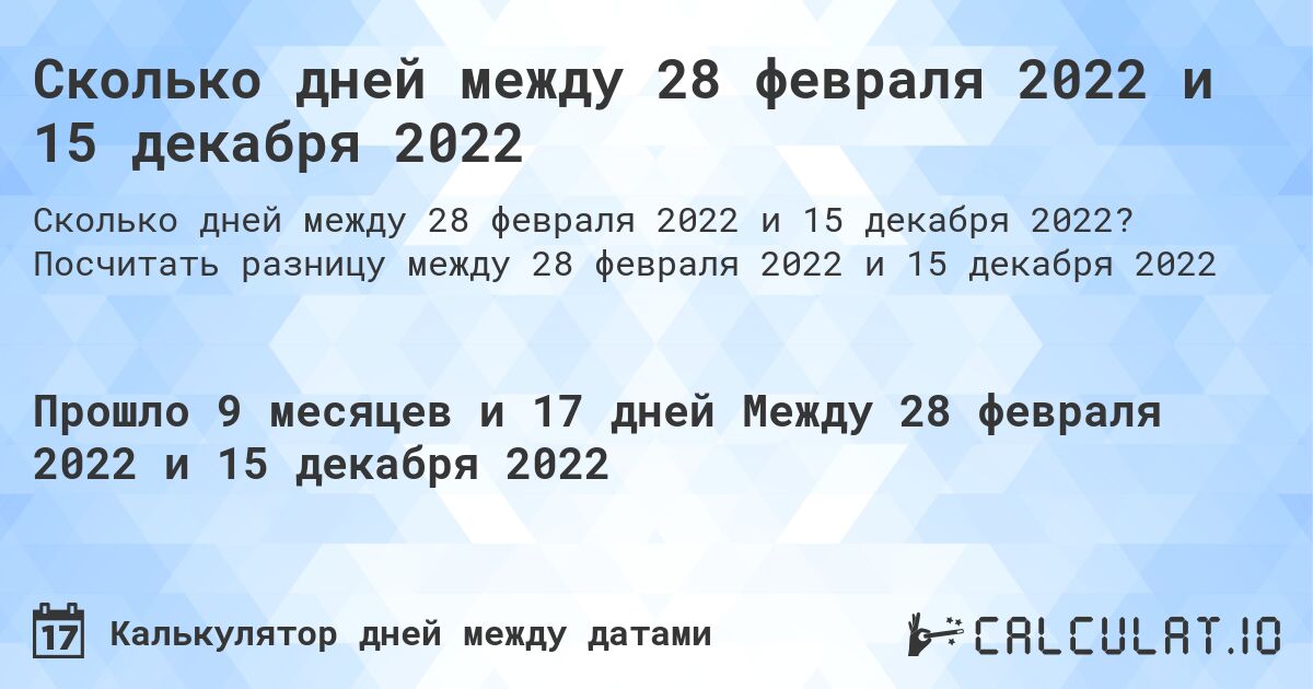 Сколько дней между 28 февраля 2022 и 15 декабря 2022. Посчитать разницу между 28 февраля 2022 и 15 декабря 2022