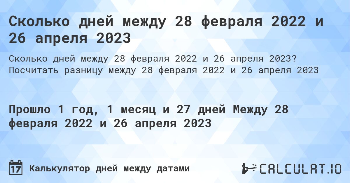 Сколько дней между 28 февраля 2022 и 26 апреля 2023. Посчитать разницу между 28 февраля 2022 и 26 апреля 2023
