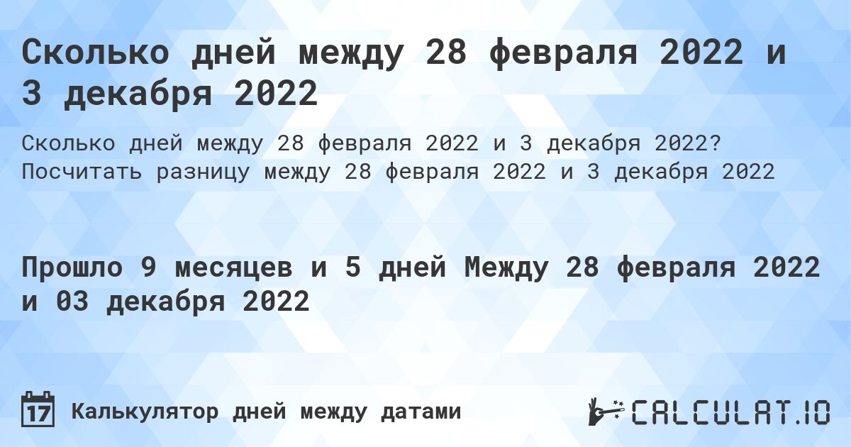 Сколько дней между 28 февраля 2022 и 3 декабря 2022. Посчитать разницу между 28 февраля 2022 и 3 декабря 2022