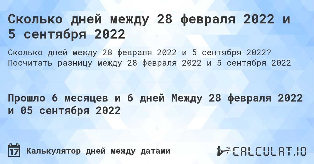 Сколько дней между 28 февраля 2022 и 5 сентября 2022. Посчитать разницу между 28 февраля 2022 и 5 сентября 2022