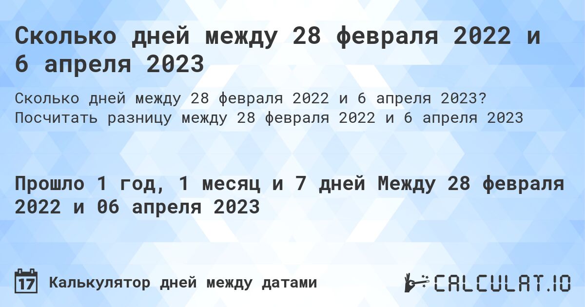 Сколько дней между 28 февраля 2022 и 6 апреля 2023. Посчитать разницу между 28 февраля 2022 и 6 апреля 2023
