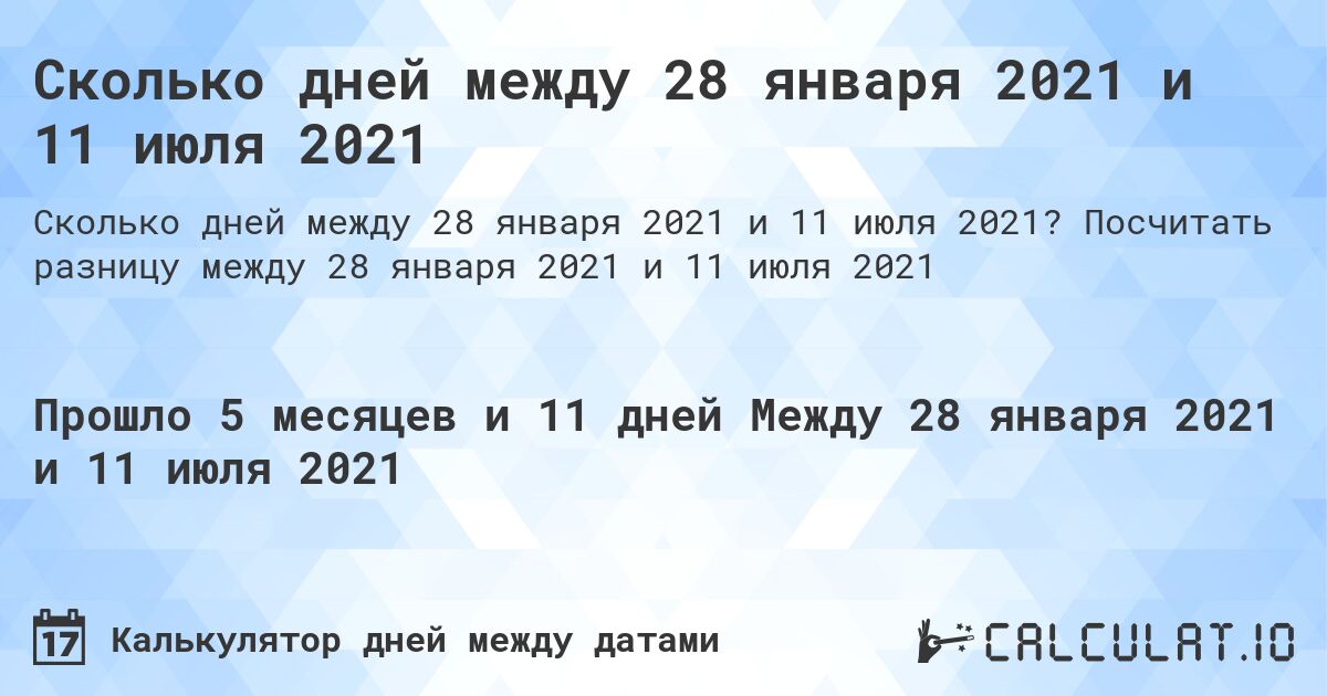 Сколько дней между 28 января 2021 и 11 июля 2021. Посчитать разницу между 28 января 2021 и 11 июля 2021