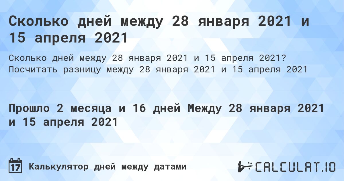 Сколько дней между 28 января 2021 и 15 апреля 2021. Посчитать разницу между 28 января 2021 и 15 апреля 2021