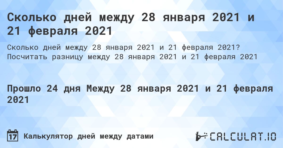 Сколько дней между 28 января 2021 и 21 февраля 2021. Посчитать разницу между 28 января 2021 и 21 февраля 2021