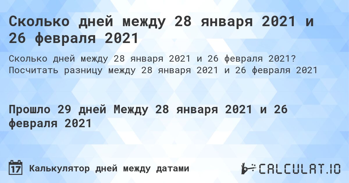 Сколько дней между 28 января 2021 и 26 февраля 2021. Посчитать разницу между 28 января 2021 и 26 февраля 2021