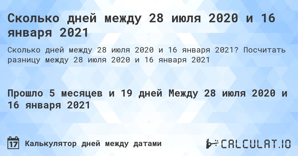 Сколько дней между 28 июля 2020 и 16 января 2021. Посчитать разницу между 28 июля 2020 и 16 января 2021