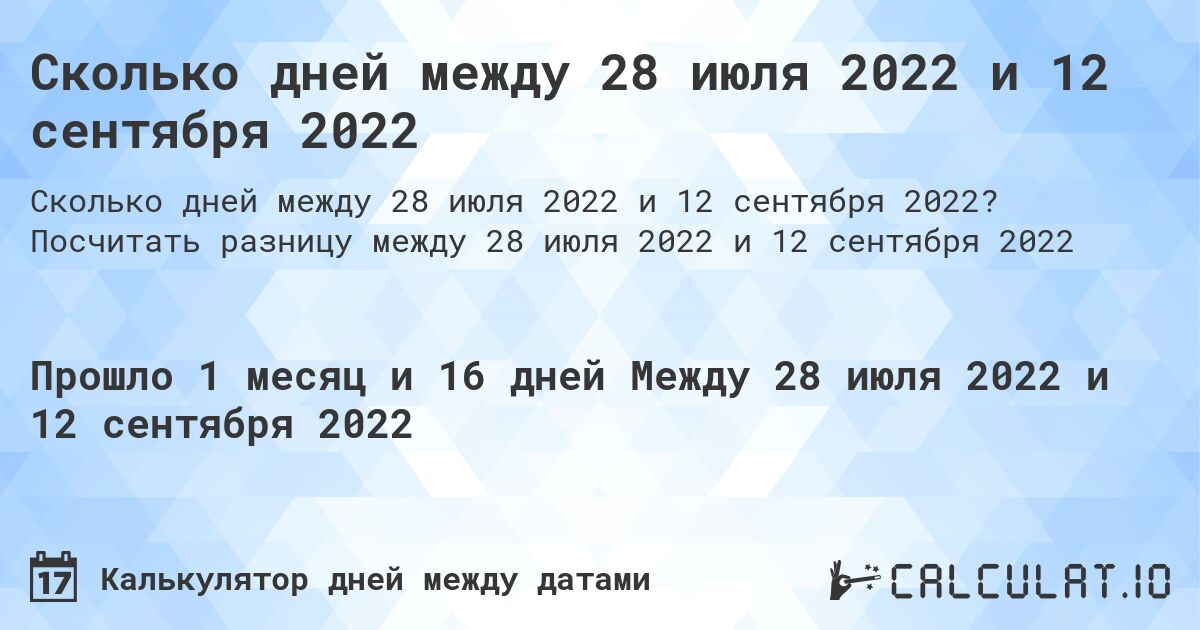 Сколько дней между 28 июля 2022 и 12 сентября 2022. Посчитать разницу между 28 июля 2022 и 12 сентября 2022